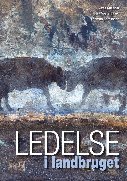 Cover for Thomas Asmussen og Bent Vestergaard Lotte Lüscher · Ledelse i landbruget (Sewn Spine Book) [1º edição] (2014)