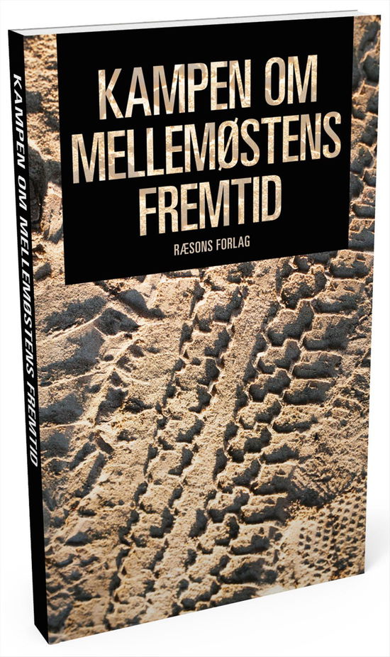 Cover for Lars Erslev Andersen, Helle Malmvig, Rasmus Boserup, Mikkel Vedby Rasmussen, Daniella Kuzmanovic, Rasmus Christian Elling, Siris Hartkorn, Bjørn Møller, Deniz Serinci, Sune Engel Rasmussen, Søren Schmidt, Clement Behrendt Kjersgaard (red.) · Kampen om Mellemøstens Fremtid (Sewn Spine Book) (2016)