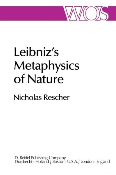 N. Rescher · Leibniz's Metaphysics of Nature: A Group of Essays - The Western Ontario Series in Philosophy of Science (Paperback Book) [Softcover reprint of the original 1st ed. 1981 edition] (1981)