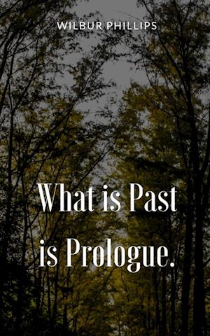 Cover for Wilbur Phillips · What is Past is Prologue. (Book) (2023)