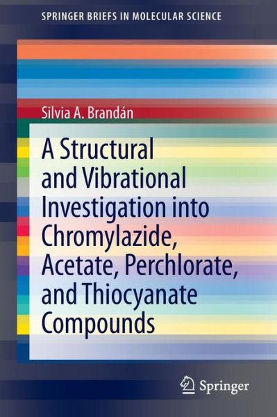 Cover for Silvia A. Brandan · A Structural and Vibrational Investigation into Chromylazide, Acetate, Perchlorate, and Thiocyanate Compounds - SpringerBriefs in Molecular Science (Paperback Book) [2013 edition] (2012)