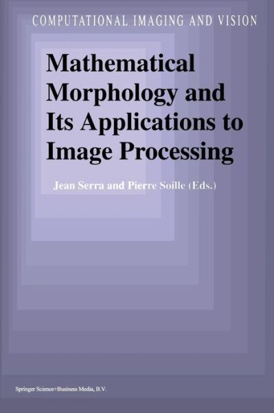 Jean Serra · Mathematical Morphology and Its Applications to Image Processing - Computational Imaging and Vision (Paperback Book) [Softcover reprint of the original 1st ed. 1994 edition] (2012)