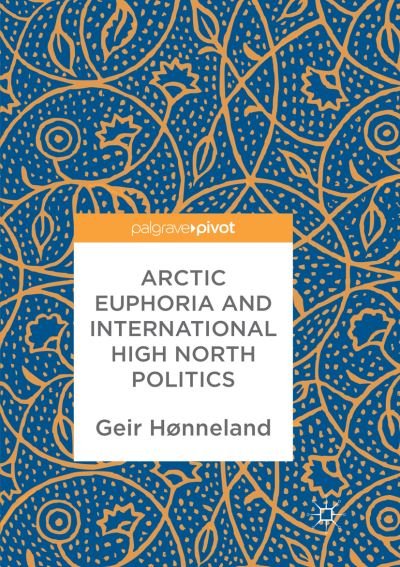 Cover for Geir Honneland · Arctic Euphoria and International High North Politics (Paperback Bog) [Softcover reprint of the original 1st ed. 2017 edition] (2018)