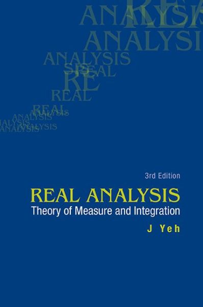 Cover for Yeh, James J (Univ Of California, Irvine, Usa) · Real Analysis: Theory Of Measure And Integration (3rd Edition) (Gebundenes Buch) [3 Revised edition] (2014)