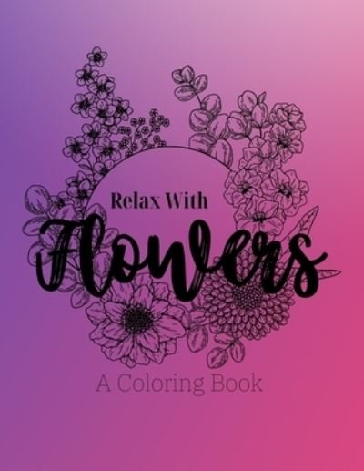 Relax With Flowers: A Coloring Book - Qez Artistry - Boeken - Independently Published - 9798418486530 - 17 februari 2022