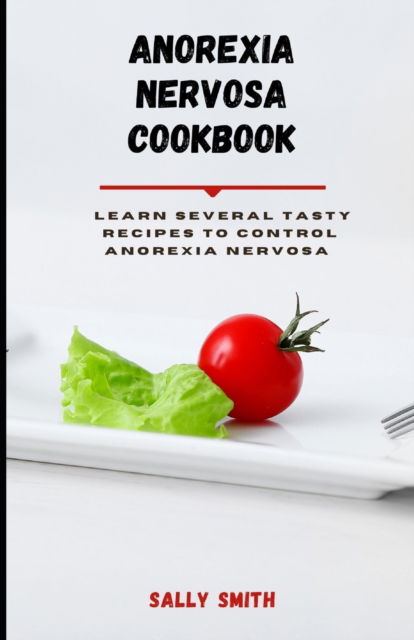 Cover for Sally Smith · Anorexia Nervosa Cookbook: Learn several tasty recipes to control anorexia nervosa (Paperback Book) (2021)