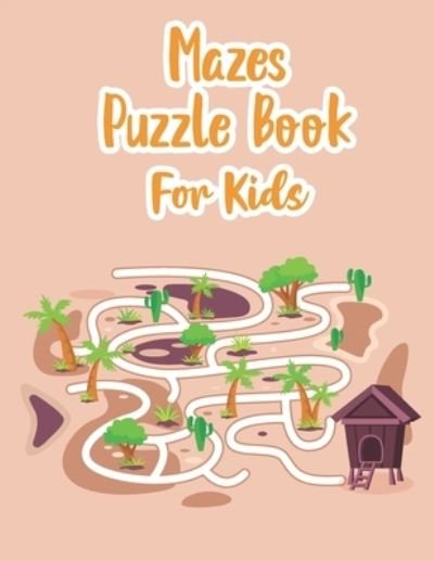 Cover for P Chow · Mazes Puzzle Book For Kids: My Maze Book - Maze Puzzle Book For Kids Age 8-12 Years - Kids Maze - Maze Game Book For Kids 8-12 Years Old - Workbook For Games, Puzzles And Problem Solving (Paperback Book) (2021)