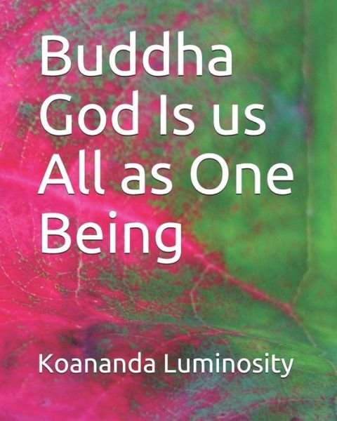 Cover for Koananda Luminosity · Buddha God Is us All as One Being (Pocketbok) (2021)