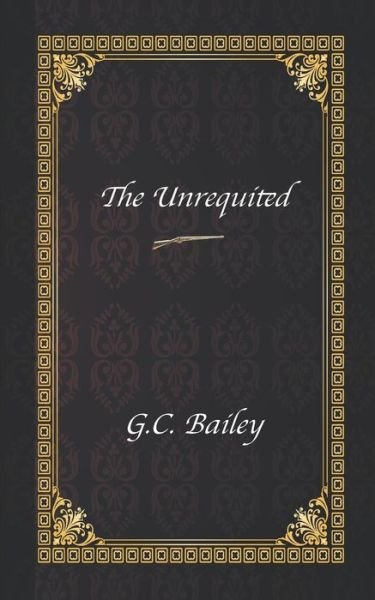 Cover for G C Bailey · The Unrequited (Pocketbok) (2020)
