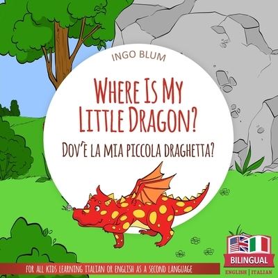 Cover for Ingo Blum · Where Is My Little Dragon? - Dov'? la mia piccola draghetta?: Bilingual English Italian Children's Book for Ages 3-5 with Coloring Pics - Where Is...? - Dov'?...? (Paperback Book) (2021)