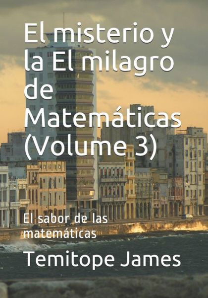 Cover for Temitope James · El misterio y la El milagro de Matematicas (Volume 3) (Paperback Book) (2020)