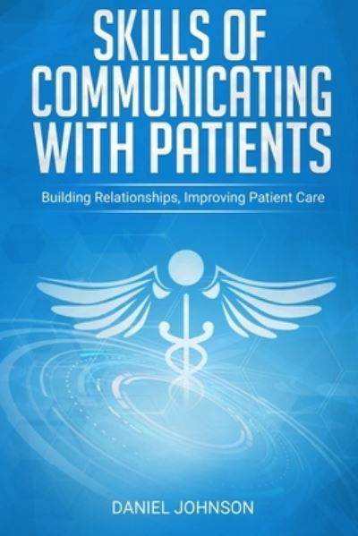 Skills of Communicating With Patients - Daniel Johnson - Książki - Independently Published - 9798686955530 - 16 września 2020