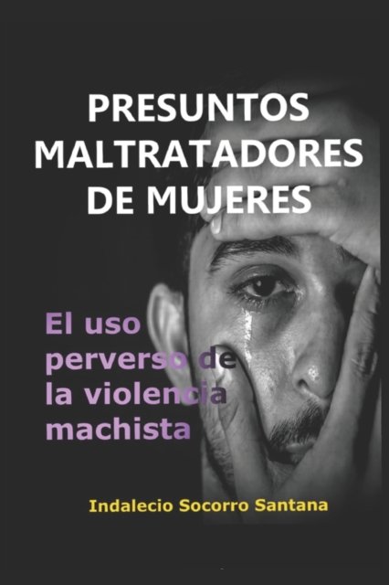 Cover for Indalecio Socorro Santana · Presuntos Maltratadores de Mujeres: El Uso Perverso de la Violencia Machista (Paperback Book) (2022)