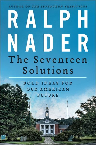 The Seventeen Solutions: Bold Ideas for Our American Future - Ralph Nader - Kirjat - HarperCollins Publishers Inc - 9780062083531 - maanantai 21. syyskuuta 2020