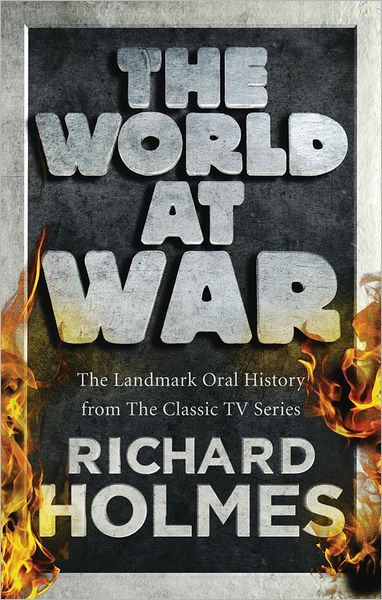 Cover for Richard Holmes · The World at War: The Landmark Oral History from the Previously Unpublished Archives (Paperback Book) (2011)