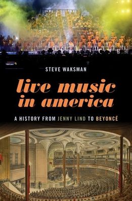 Cover for Waksman, Steve (Elsie Irwin Sweeney Professor of Music, Elsie Irwin Sweeney Professor of Music, Smith College) · Live Music in America: A History from Jenny Lind to Beyonce (Hardcover Book) (2022)