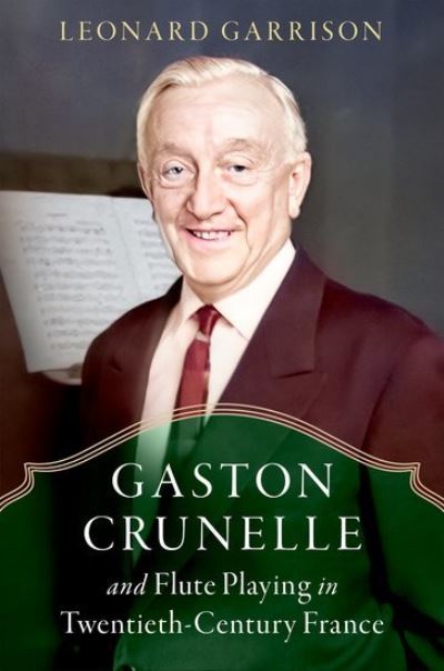 Gaston Crunelle and Flute Playing in Twentieth-Century France - Garrison, Leonard (Professor Emeritus, Professor Emeritus, Lionel Hampton School of Music, University of Idaho) - Książki - Oxford University Press Inc - 9780197778531 - 9 września 2024