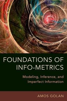 Cover for Golan, Amos (Professor, Professor, Department of Economics, American University) · Foundations of Info-Metrics: Modeling, Inference, and Imperfect Information (Paperback Book) (2018)
