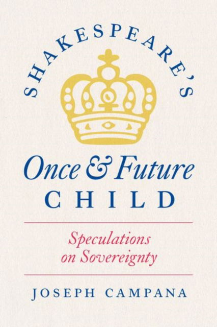 Cover for Professor Joseph Campana · Shakespeare's Once and Future Child: Speculations on Sovereignty (Hardcover Book) (2024)
