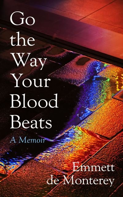 Cover for Emmett de Monterey · Go the Way Your Blood Beats (Hardcover bog) (2023)
