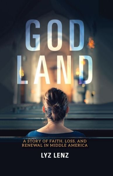 Cover for Lyz Lenz · God Land: A Story of Faith, Loss, and Renewal in Middle America (Innbunden bok) (2019)