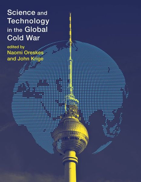 Cover for Naomi Oreskes · Science and Technology in the Global Cold War - Transformations: Studies in the History of Science and Technology (Paperback Book) (2014)