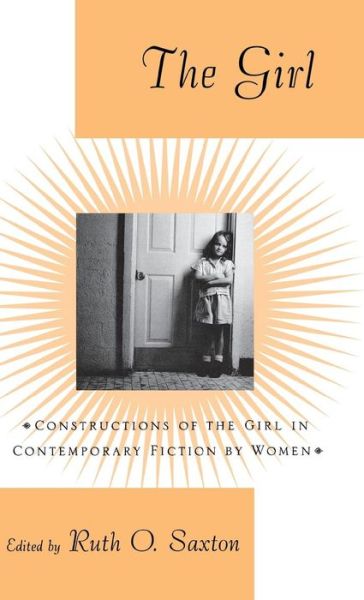 The Girl: Constructions of the Girl in Contemporary Fiction by Women - Ruth O Saxton - Livros - Palgrave USA - 9780312173531 - 14 de agosto de 1998