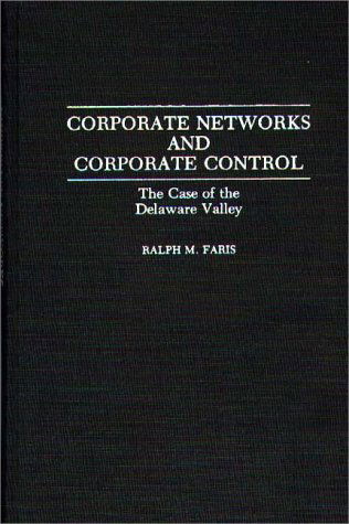 Cover for Ralph M. Faris · Corporate Networks and Corporate Control: The Case of the Delaware Valley (Hardcover Book) (1991)