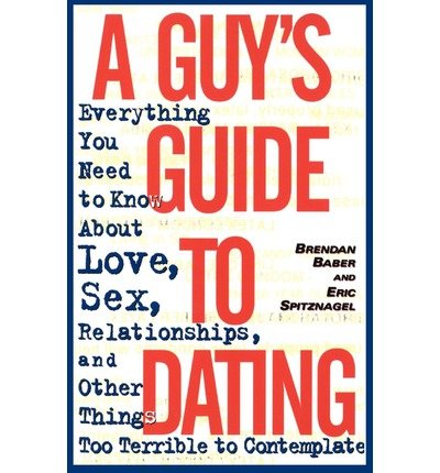 Cover for Eric Spitznagel · A Guy's Guide to Dating: Everything You Need to Know About Love, Sex, Relationships, and Other Things Too Terrible to Contemplate (Paperback Book) (1998)