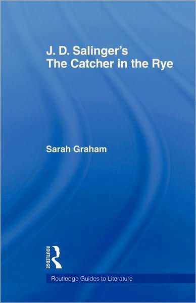 J.D. Salinger's The Catcher in the Rye: A Routledge Study Guide - Routledge Guides to Literature - Sarah Graham - Books - Taylor & Francis Ltd - 9780415344531 - January 16, 2007