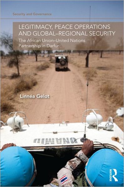 Cover for Linnea Gelot · Legitimacy, Peace Operations and Global-Regional Security: The African Union-United Nations Partnership in Darfur - Security and Governance (Hardcover Book) (2012)