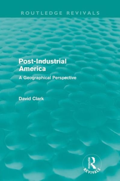 Cover for David Clark · Post-Industrial America: A Geographical Perspective - Routledge Revivals (Taschenbuch) (2012)