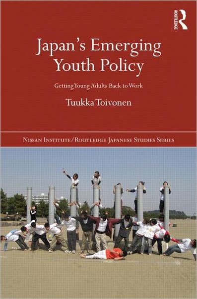 Cover for Toivonen, Tuukka (Goldsmiths, University of London, UK) · Japan's Emerging Youth Policy: Getting Young Adults Back to Work - Nissan Institute / Routledge Japanese Studies (Hardcover Book) (2012)