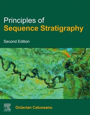 Principles of Sequence Stratigraphy - Catuneanu, Octavian (Professor, Department of Earth and Atmospheric Sciences, University of Alberta, Edmonton, Alberta, Canada) - Books - Elsevier Science & Technology - 9780444533531 - October 3, 2022