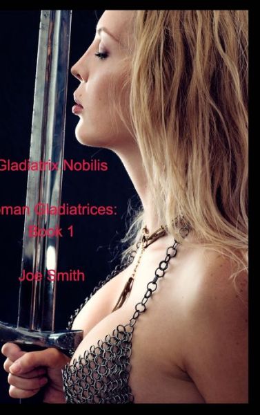 Cover for Joe Smith · Gladiatrix Nobilis (Hardcover Book) (2021)