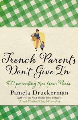 Cover for Pamela Druckerman · French Parents Don't Give in (Taschenbuch) (2014)
