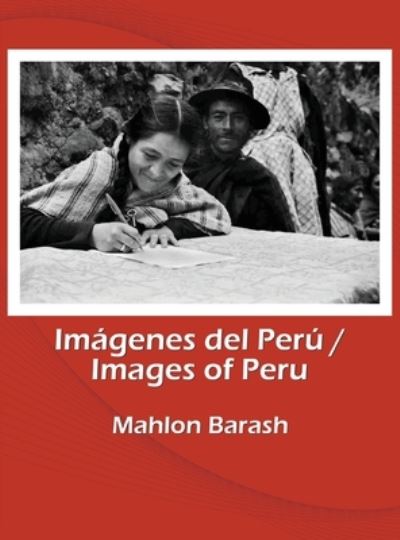 Cover for Mahlon Barash · Images of Peru / Imágenes del Perú : Memories of Huamalíes and other regions of Peru / Recuerdos de Huamalíes y otras regiones del Perú (Gebundenes Buch) (2021)