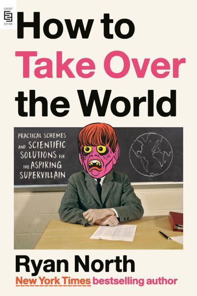 How to Take Over the World: Practical Schemes and Scientific Solutions for the Aspiring Supervillain - Ryan North - Books - Penguin Publishing Group - 9780593541531 - March 15, 2022