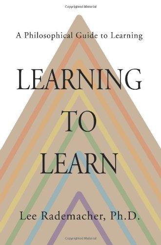 Learning to Learn: a Philosophical Guide to Learning - Lee Rademacher Ph.d. - Books - iUniverse, Inc. - 9780595323531 - June 29, 2004