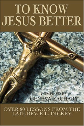 Cover for Geneva Zachary · To Know Jesus Better: over 80 Lessons from the Late Rev. F. L. Dickey (Pocketbok) (2005)