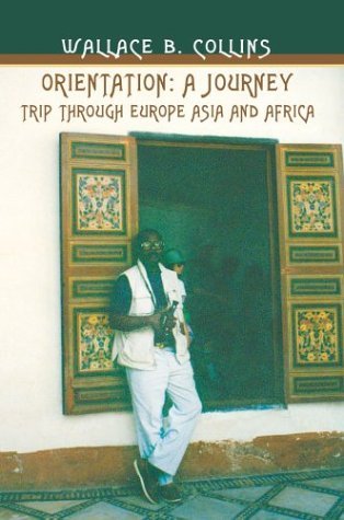 Orientation: a Journey: Trip Through Europe Asia and Africa - Wallace Collins - Libros - iUniverse, Inc. - 9780595662531 - 10 de mayo de 2004
