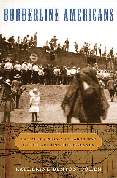 Katherine Benton-Cohen · Borderline Americans: Racial Division and Labor War in the Arizona Borderlands (Paperback Book) (2011)