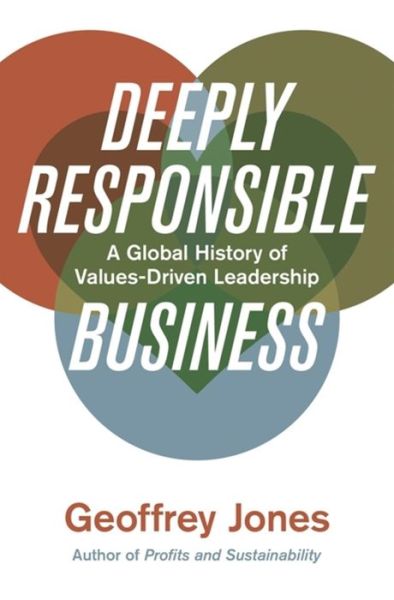 Cover for Geoffrey Jones · Deeply Responsible Business: A Global History of Values-Driven Leadership (Hardcover Book) (2023)