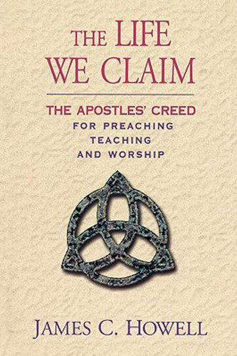 Cover for James C. Howell · The Life We Claim: the Apostles' Creed for Preaching, Teaching, and Worship (Taschenbuch) (2005)