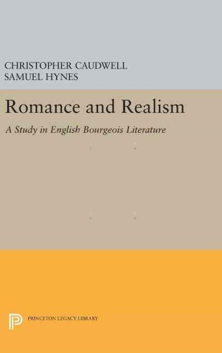 Cover for Christopher Caudwell · Romance and Realism: A Study in English Bourgeois Literature - Princeton Legacy Library (Inbunden Bok) (2016)