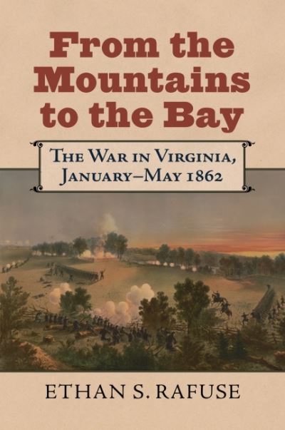 Cover for Ethan S. Rafuse · From the Mountains to the Bay: The War in Virginia, January-May 1862 (Hardcover Book) (2022)