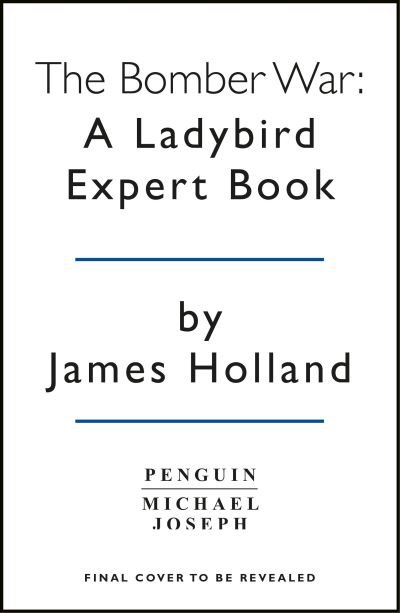 Cover for Holland, James (Author) · The Bomber War: A Ladybird Expert Book: Book 7 of the Ladybird Expert History of the Second World War - The Ladybird Expert Series (Hardcover Book) (2020)