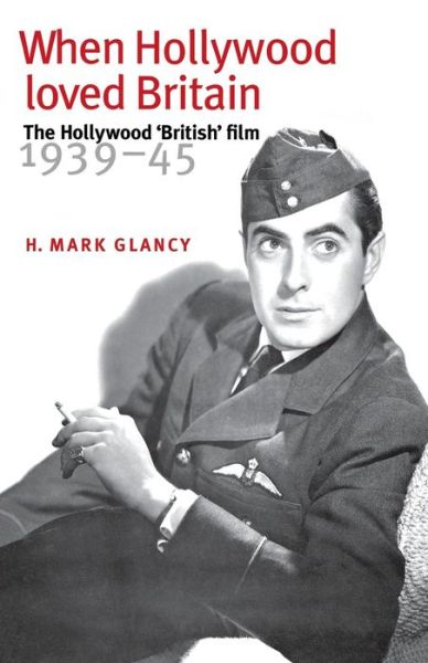 Cover for Mark Glancy · When Hollywood Loved Britain: The Hollywood ‘British’ Film 1939–45 (Paperback Book) (1999)