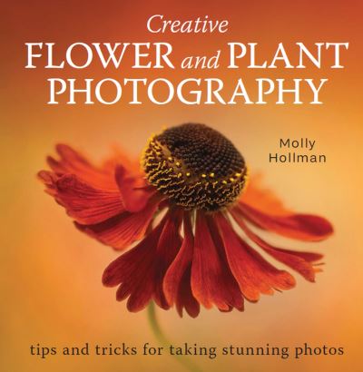 Cover for Molly Hollman · Creative Flower and Plant Photography: tips and tricks for taking stunning shots (Taschenbuch) (2022)