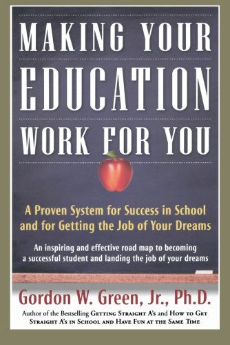 Cover for Gordon W Green · Making Your Education Work for You: A Proven System for Success in School and for Getting the Job of Your Dreams (Paperback Book) [First edition] (2010)